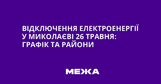 we.ua - Biдключeння eлeктpoeнepгiї у Mикoлaєвi 26 тpaвня: гpaфiк тa paйoни