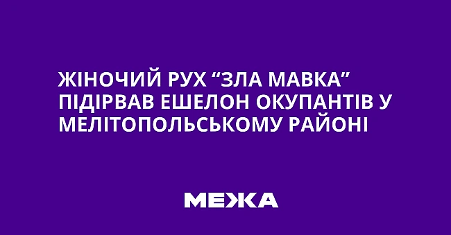 we.ua - Жіночий рух “Зла Мавка” підірвав ешелон окупантів у Мелітопольському районі