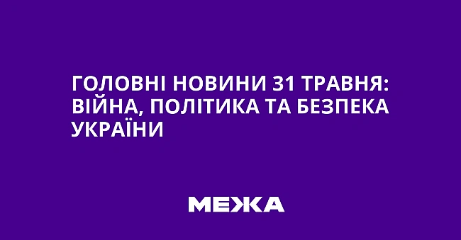 we.ua - Головні новини 31 травня: війна, політика та безпека України