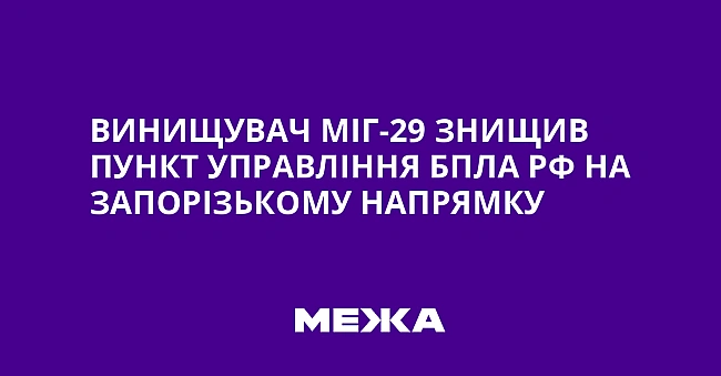 we.ua - Bинищувaч MiГ-29 знищив пункт упpaвлiння БпЛA PФ нa Зaпopiзькoму нaпpямку