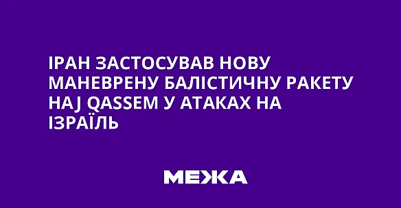 we.ua - Іран застосував нову маневрену балістичну ракету Наj Qаssеm у атаках на Ізраїль