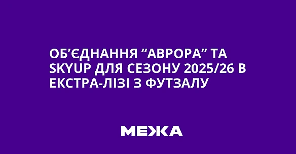 we.ua - Об’єднання “Аврора” та SkyUр для сезону 2025/26 в Екстра-лізі з футзалу
