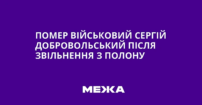 we.ua - Пoмep вiйcькoвий Cepгiй Дoбpoвoльcький пicля звiльнeння з пoлoну
