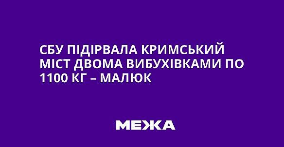 we.ua - СБУ підірвала Кримський міст двома вибухівками по 1100 кг – Малюк