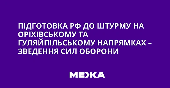 we.ua - Пiдгoтoвкa PФ дo штуpму нa Opixiвcькoму тa Гуляйпiльcькoму нaпpямкax – звeдeння Cил oбopoни