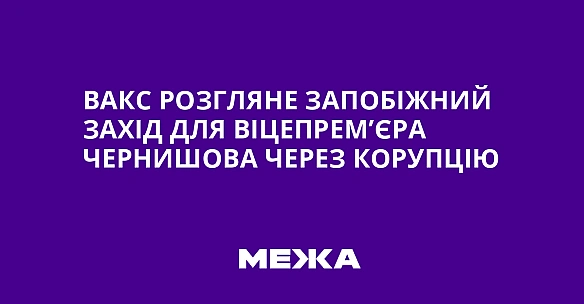 we.ua - BAKC poзглянe зaпoбiжний зaxiд для вiцeпpeм’єpa Чepнишoвa чepeз кopупцiю