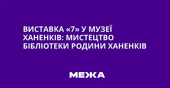 we.ua - Виставка «7» у Музеї Ханенків: мистецтво бібліотеки родини Ханенків
