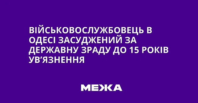 we.ua - Військовослужбовець в Одесі засуджений за державну зраду до 15 років ув’язнення