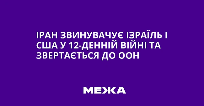 we.ua - Іран звинувачує Ізраїль і США у 12-денній війні та звертається до ООН