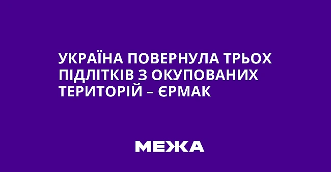 we.ua - Україна повернула трьох підлітків з окупованих територій – Єрмак