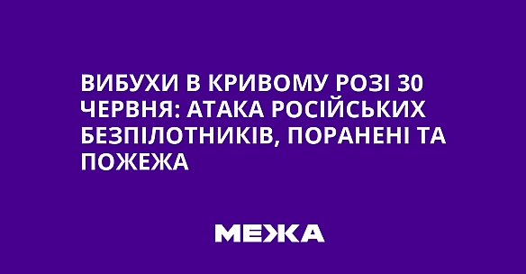 we.ua - Вибухи в Кривому Розі 30 червня: атака російських безпілотників, поранені та пожежа