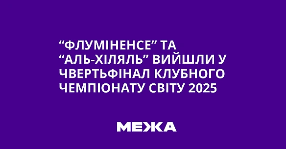 we.ua - “Флуміненсе” та “Аль-Хіляль” вийшли у чвертьфінал клубного чемпіонату світу 2025