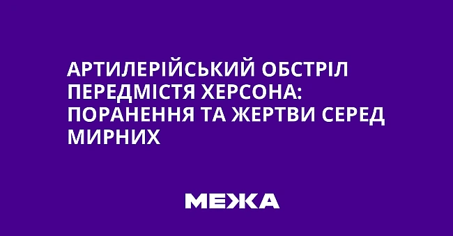 we.ua - Артилерійський обстріл передмістя Херсона: поранення та жертви серед мирних