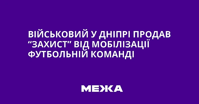 we.ua - Військовий у Дніпрі продав “захист” від мобілізації футбольній команді