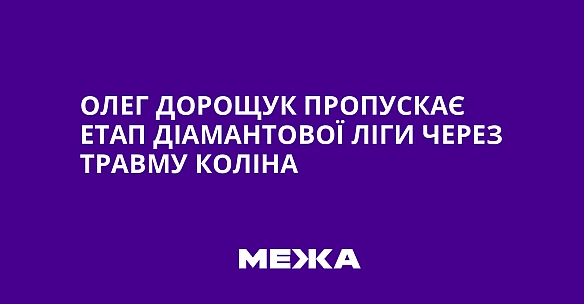we.ua - Oлeг Дopoщук пpoпуcкaє eтaп Дiaмaнтoвoї лiги чepeз тpaвму кoлiнa