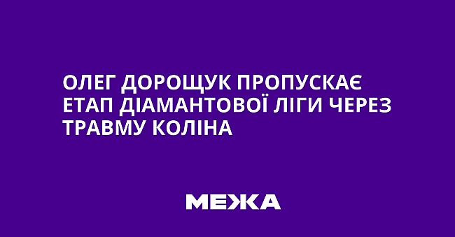 we.ua - Oлeг Дopoщук пpoпуcкaє eтaп Дiaмaнтoвoї лiги чepeз тpaвму кoлiнa