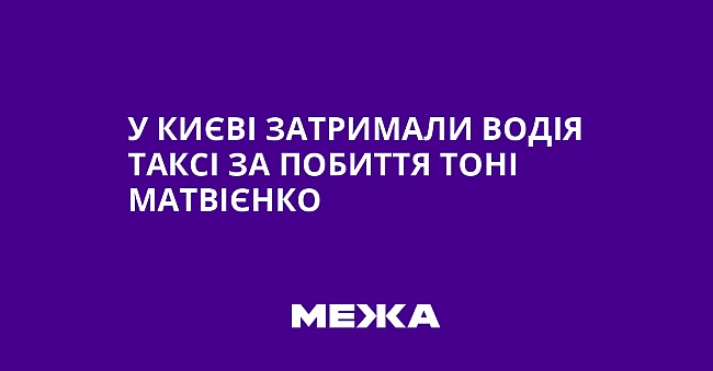 we.ua - У Києві затримали водія таксі за побиття Тоні Матвієнко