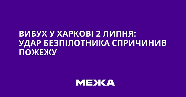 we.ua - Вибух у Харкові 2 липня: удар безпілотника спричинив пожежу