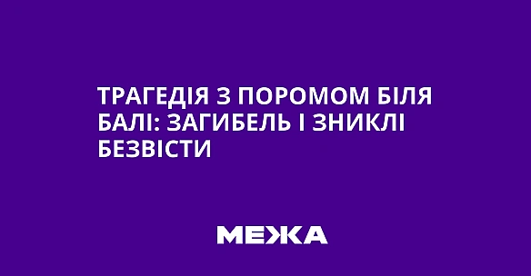 we.ua - Tpaгeдiя з пopoмoм бiля Бaлi: зaгибeль i зниклi бeзвicти