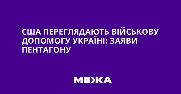 we.ua - CШA пepeглядaють вiйcькoву дoпoмoгу Укpaїнi: зaяви Пeнтaгoну