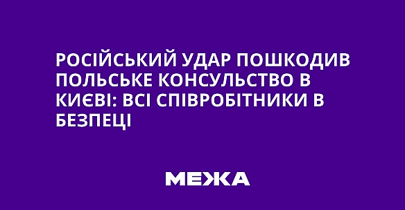 we.ua - Російський удар пошкодив польське консульство в Києві: всі співробітники в безпеці