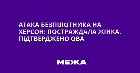 we.ua - Атака безпілотника на Херсон: постраждала жінка, підтверджено ОВА