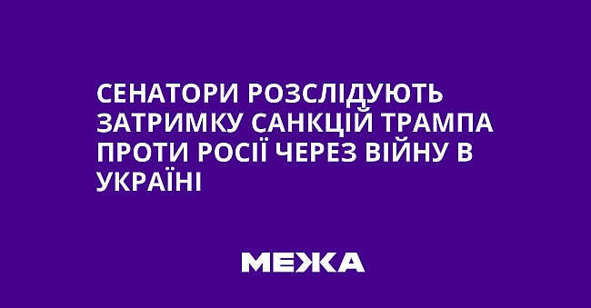 we.ua - Сенатори розслідують затримку санкцій Трампа проти Росії через війну в Україні