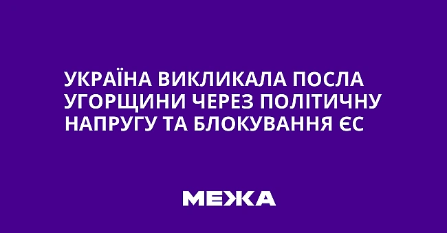 we.ua - Україна викликала посла Угорщини через політичну напругу та блокування ЄС
