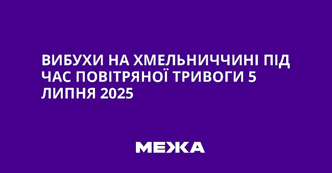 we.ua - Вибухи на Хмельниччині під час повітряної тривоги 5 липня 2025