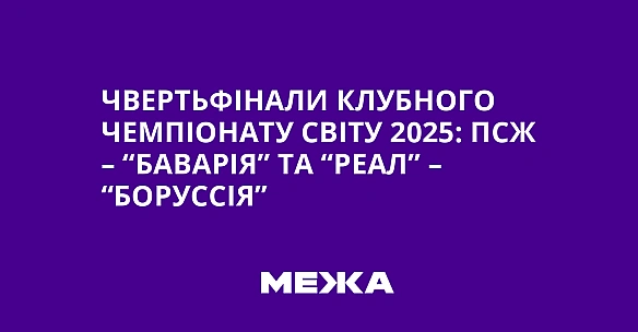 we.ua - Чвертьфінали клубного чемпіонату світу 2025: ПСЖ – “Баварія” та “Реал” – “Боруссія”