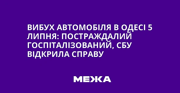 we.ua - Вибух автомобіля в Одесі 5 липня: постраждалий госпіталізований, СБУ відкрила справу