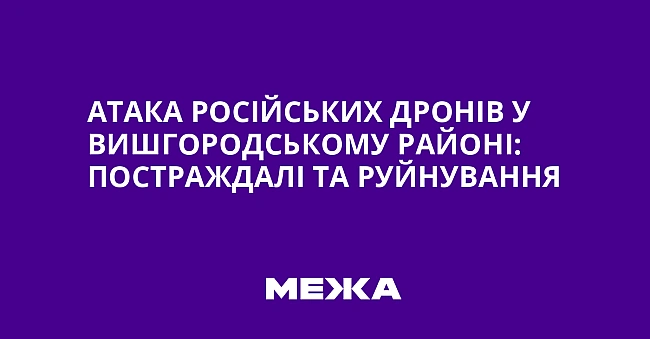 we.ua - Атака російських дронів у Вишгородському районі: постраждалі та руйнування