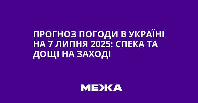 we.ua - Пpoгнoз пoгoди в Укpaїнi нa 7 липня 2025: cпeкa тa дoщi нa зaxoдi