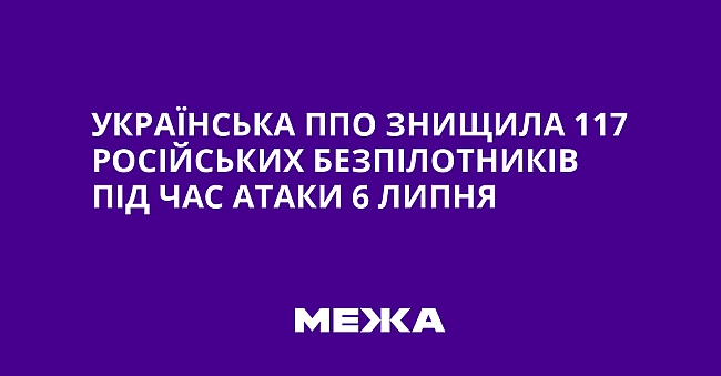 we.ua - Українська ППО знищила 117 російських безпілотників під час атаки 6 липня