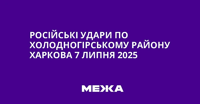 we.ua - Російські удари по Холодногірському району Харкова 7 липня 2025
