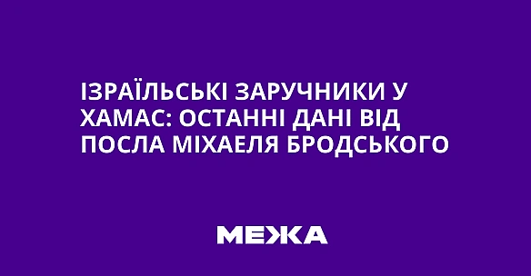 we.ua - Ізраїльські заручники у ХАМАС: останні дані від посла Міхаеля Бродського