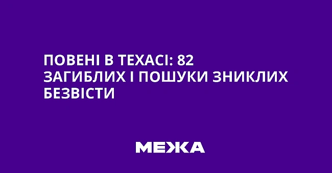 we.ua - Повені в Техасі: 82 загиблих і пошуки зниклих безвісти