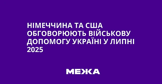 we.ua - Німеччина та США обговорюють військову допомогу Україні у липні 2025