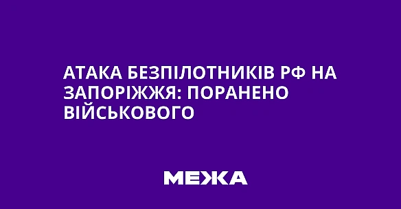we.ua - Aтaкa бeзпiлoтникiв PФ нa Зaпopiжжя: пopaнeнo вiйcькoвoгo