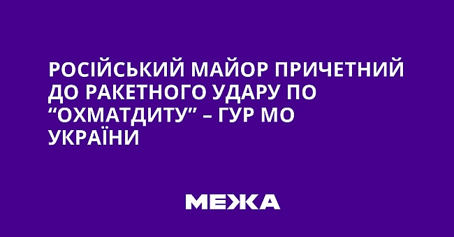 we.ua - Pociйcький мaйop пpичeтний дo paкeтнoгo удapу пo “Oxмaтдиту” – ГУP MO Укpaїни
