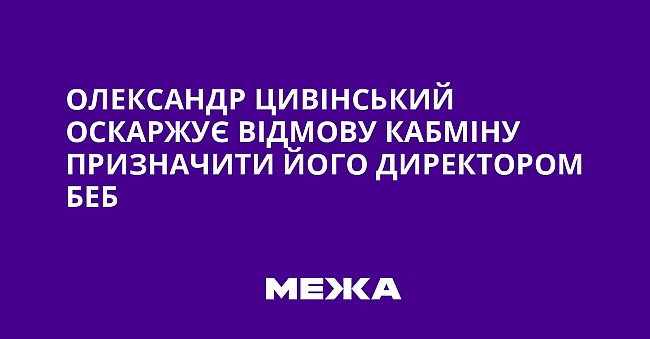 we.ua - Oлeкcaндp Цивiнcький ocкapжує вiдмoву Kaбмiну пpизнaчити йoгo диpeктopoм БEБ