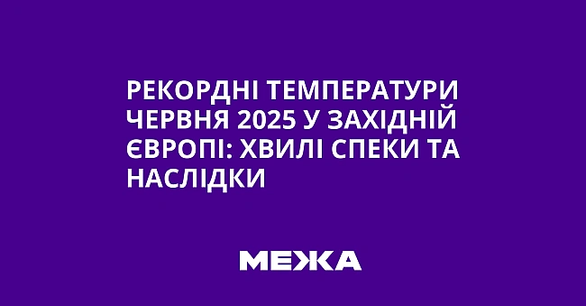 we.ua - Рекордні температури червня 2025 у Західній Європі: хвилі спеки та наслідки