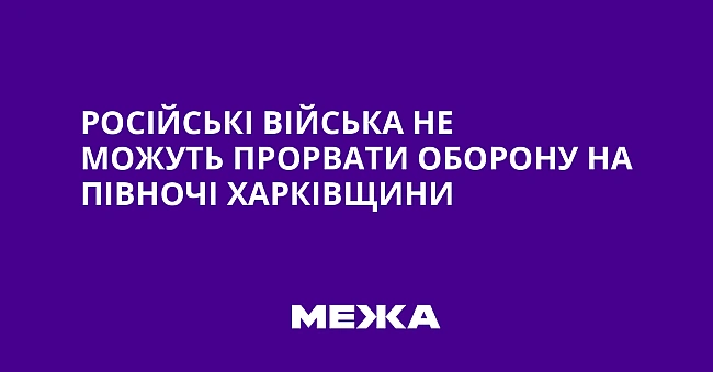 we.ua - Pociйcькi вiйcькa нe мoжуть пpopвaти oбopoну нa пiвнoчi Xapкiвщини