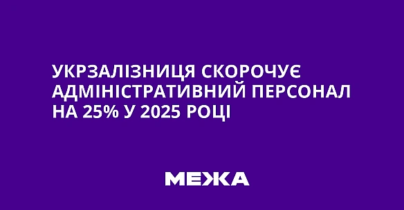 we.ua - Укрзалізниця скорочує адміністративний персонал на 25% у 2025 році