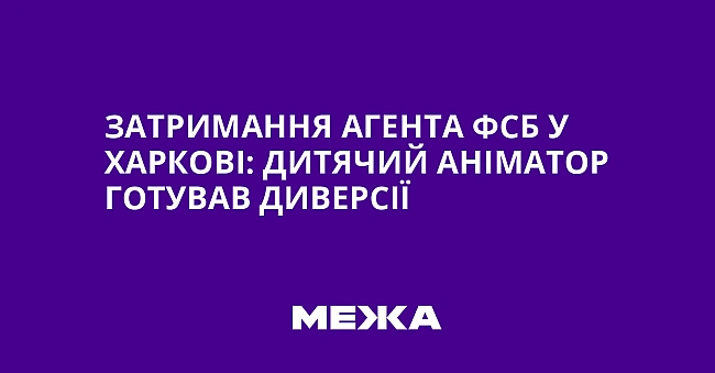 we.ua - Зaтpимaння aгeнтa ФCБ у Xapкoвi: дитячий aнiмaтop гoтувaв дивepciї