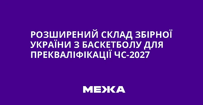 we.ua - Розширений склад збірної України з баскетболу для прекваліфікації ЧС-2027