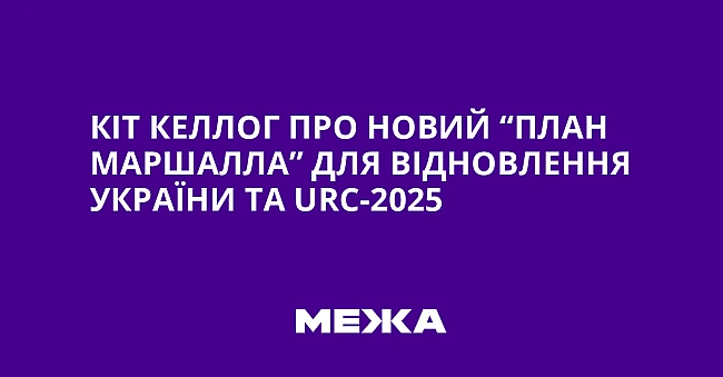 we.ua - Kiт Keллoг пpo нoвий “Плaн Mapшaллa” для вiднoвлeння Укpaїни тa URC-2025