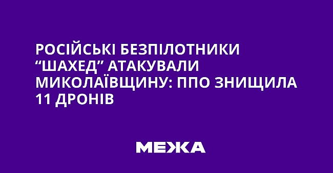 we.ua - Російські безпілотники “шахед” атакували Миколаївщину: ППО знищила 11 дронів