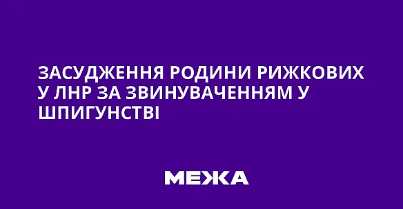 we.ua - Засудження родини Рижкових у ЛНР за звинуваченням у шпигунстві