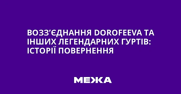 we.ua - Возз’єднання Dоrоfееvа та інших легендарних гуртів: історії повернення